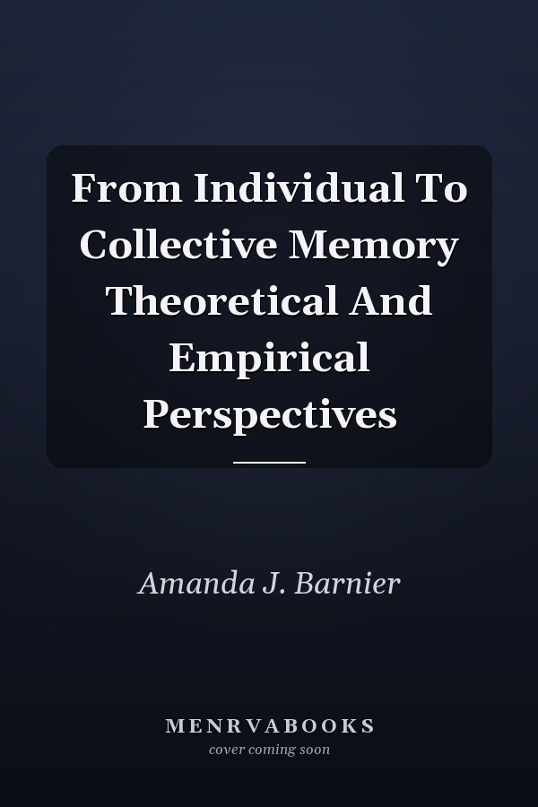 From Individual To Collective Memory Theoretical And Empirical Perspectives