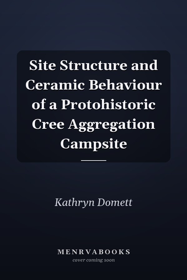 Site Structure and Ceramic Behaviour of a Protohistoric Cree Aggregation Campsite