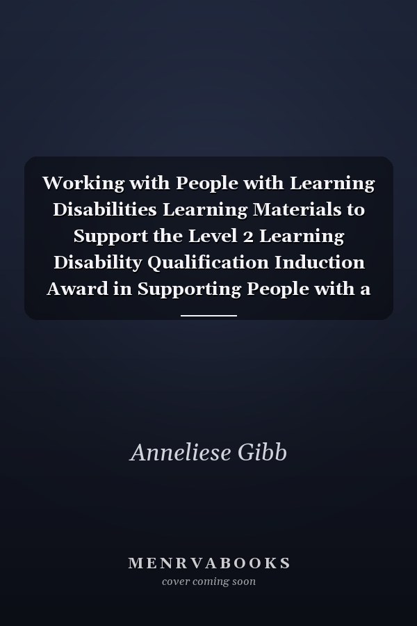 Working with People with Learning Disabilities Learning Materials to Support the Level 2 Learning Disability Qualification Induction Award in Supporting People with a Learning Disability