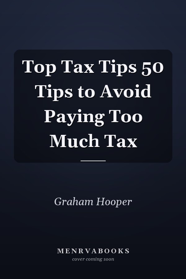 Top Tax Tips 50 Tips to Avoid Paying Too Much Tax