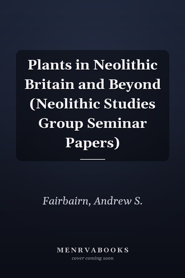 Plants in Neolithic Britain and Beyond (Neolithic Studies Group Seminar Papers)