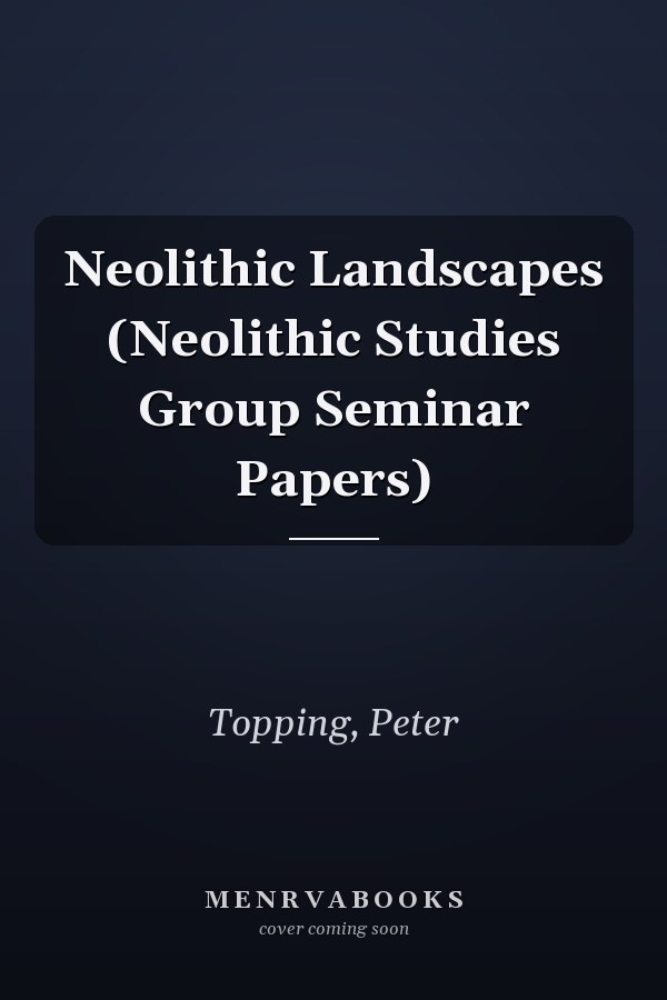 Neolithic Landscapes (Neolithic Studies Group Seminar Papers)