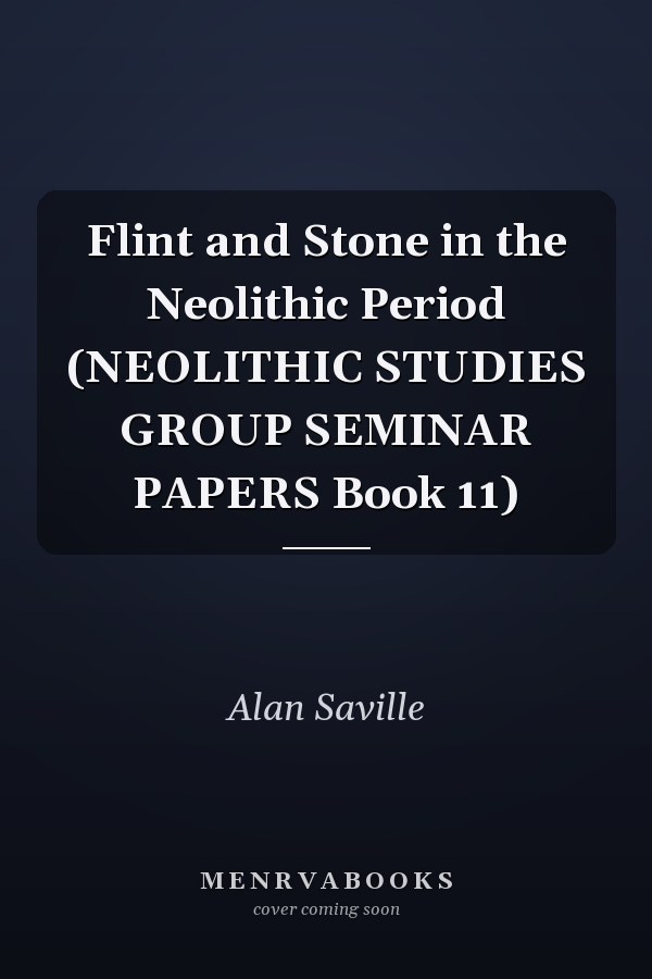 Flint and Stone in the Neolithic Period (NEOLITHIC STUDIES GROUP SEMINAR PAPERS Book 11)
