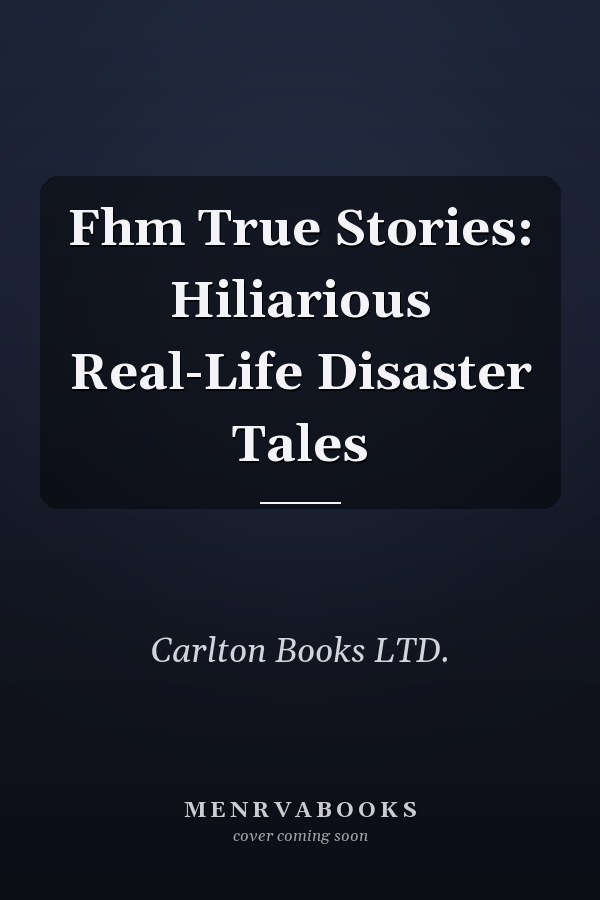 Fhm True Stories: Hiliarious Real-Life Disaster Tales