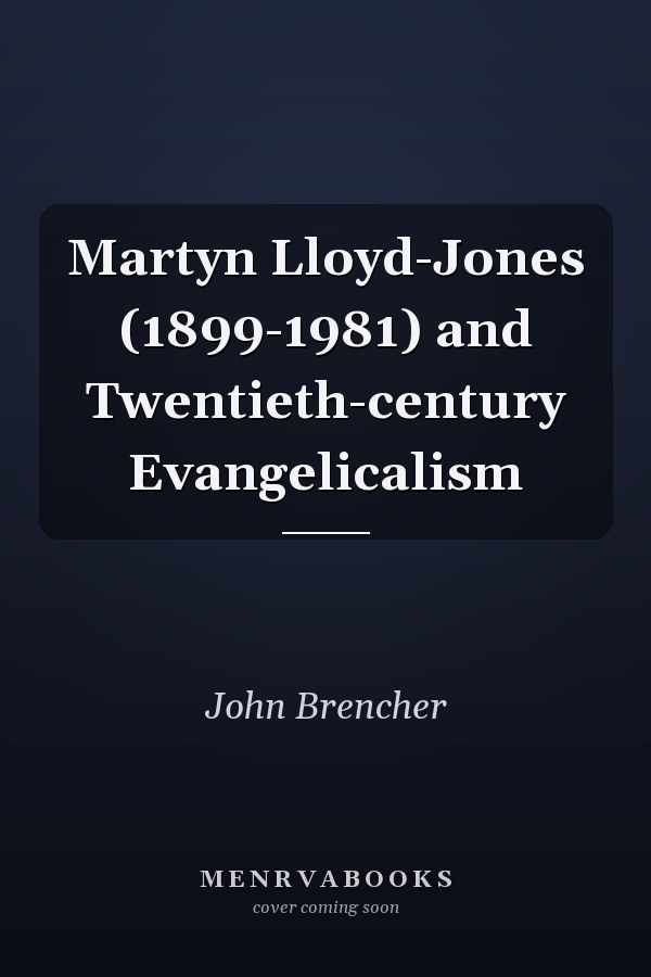 Martyn Lloyd-Jones (1899-1981) and Twentieth-century Evangelicalism