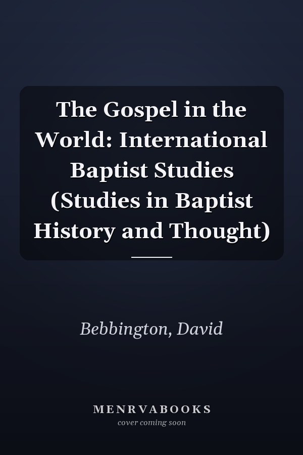 The Gospel in the World: International Baptist Studies (Studies in Baptist History and Thought)