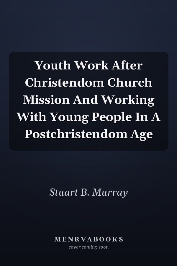 Youth Work After Christendom Church Mission And Working With Young People In A Postchristendom Age
