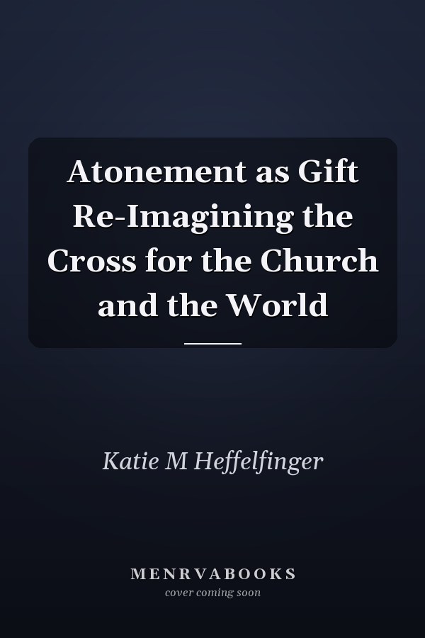 Atonement as Gift Re-Imagining the Cross for the Church and the World