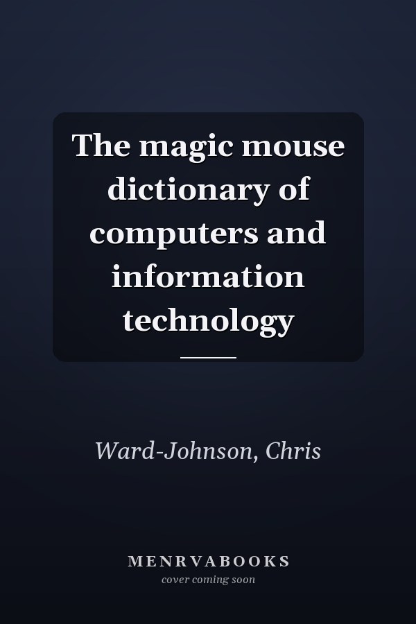 The magic mouse dictionary of computers and information technology