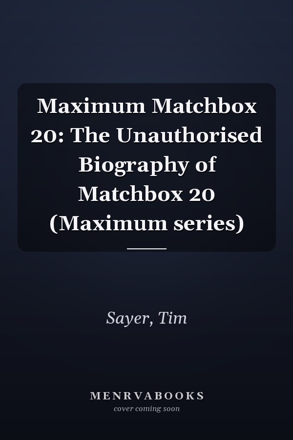 Maximum Matchbox 20: The Unauthorised Biography of Matchbox 20 (Maximum series)