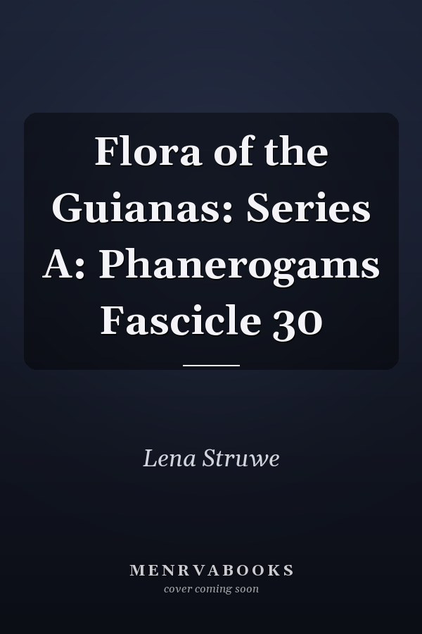 Flora of the Guianas: Series A: Phanerogams Fascicle 30