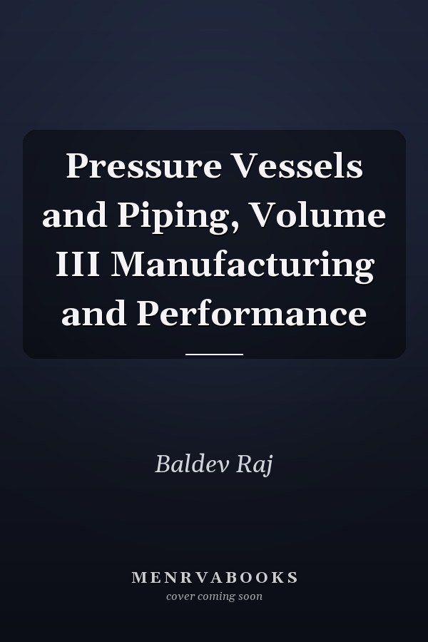Pressure Vessels and Piping, Volume III Manufacturing and Performance