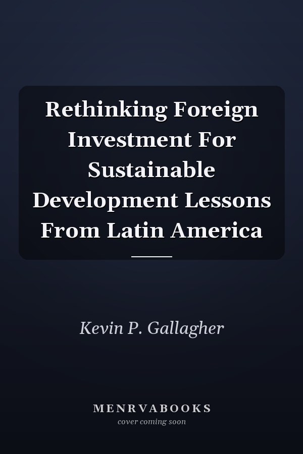 Rethinking Foreign Investment For Sustainable Development Lessons From Latin America