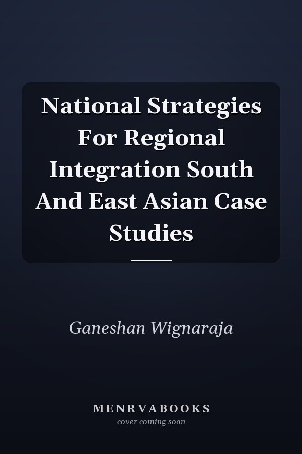 National Strategies For Regional Integration South And East Asian Case Studies