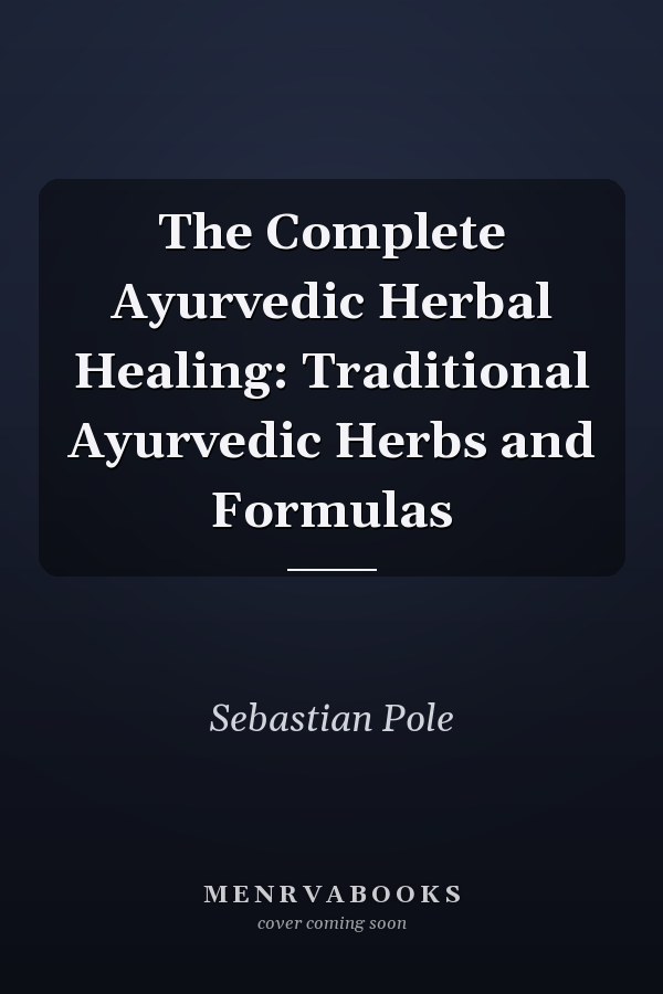 The Complete Ayurvedic Herbal Healing: Traditional Ayurvedic Herbs and Formulas