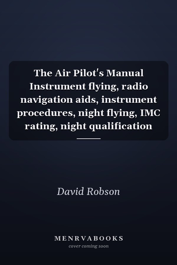 The Air Pilot's Manual Instrument flying, radio navigation aids, instrument procedures, night flying, IMC rating, night qualification