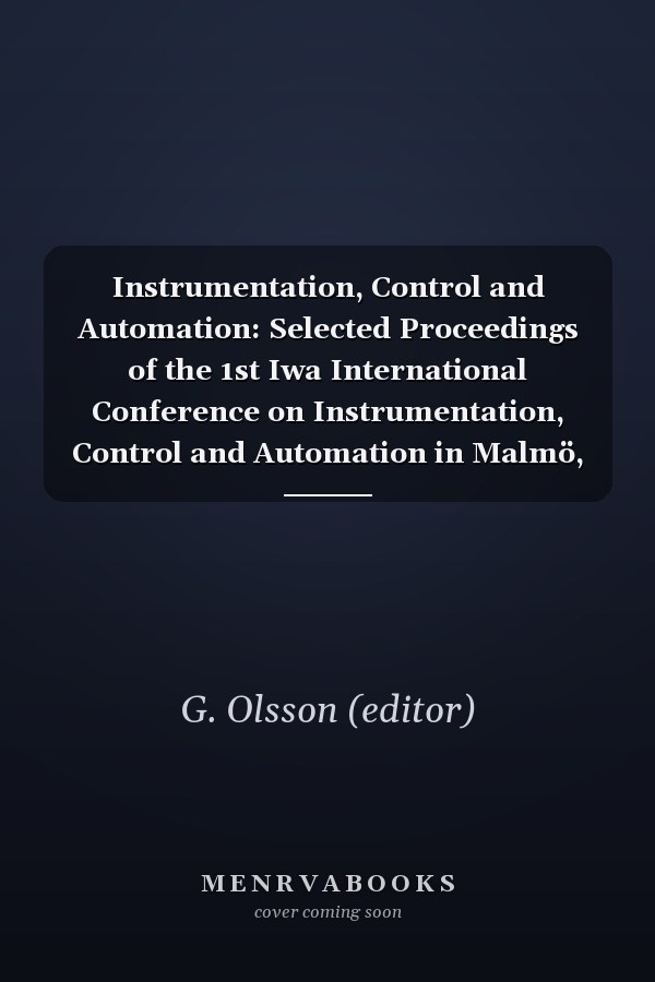 Instrumentation, Control and Automation: Selected Proceedings of the 1st Iwa International Conference on Instrumentation, Control and Automation in Malmö, Sweden, June 3-7, 2001
