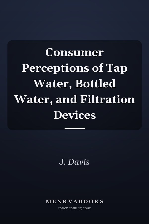 Consumer Perceptions of Tap Water, Bottled Water, and Filtration Devices