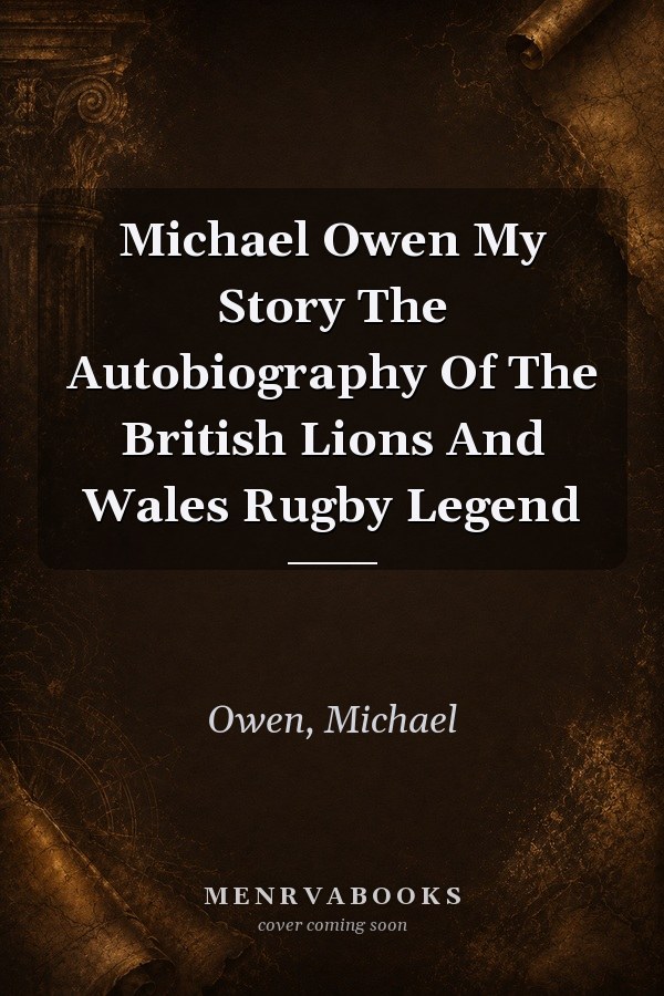 Michael Owen My Story The Autobiography Of The British Lions And Wales Rugby Legend