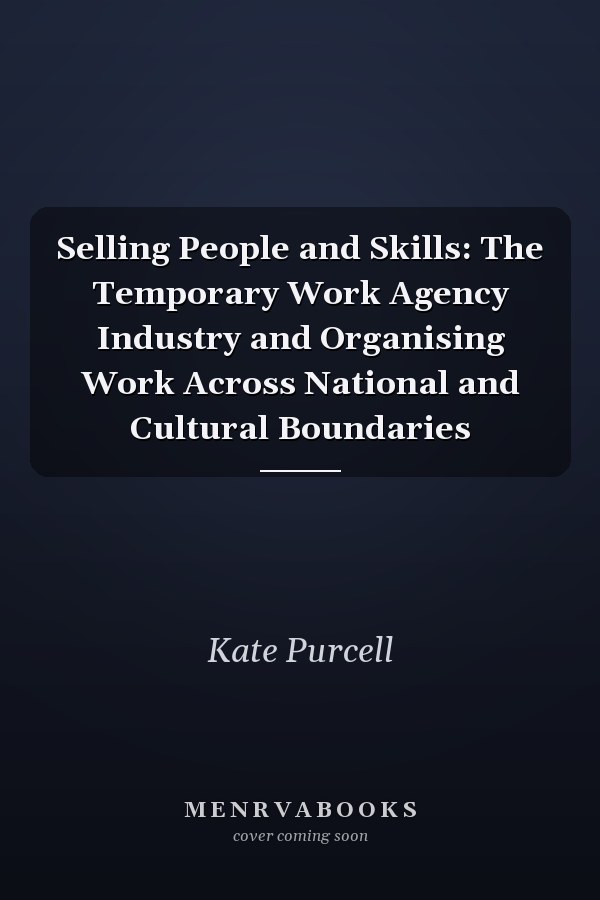 Selling People and Skills: The Temporary Work Agency Industry and Organising Work Across National and Cultural Boundaries