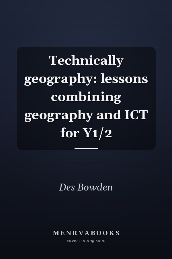 Technically geography: lessons combining geography and ICT for Y1/2