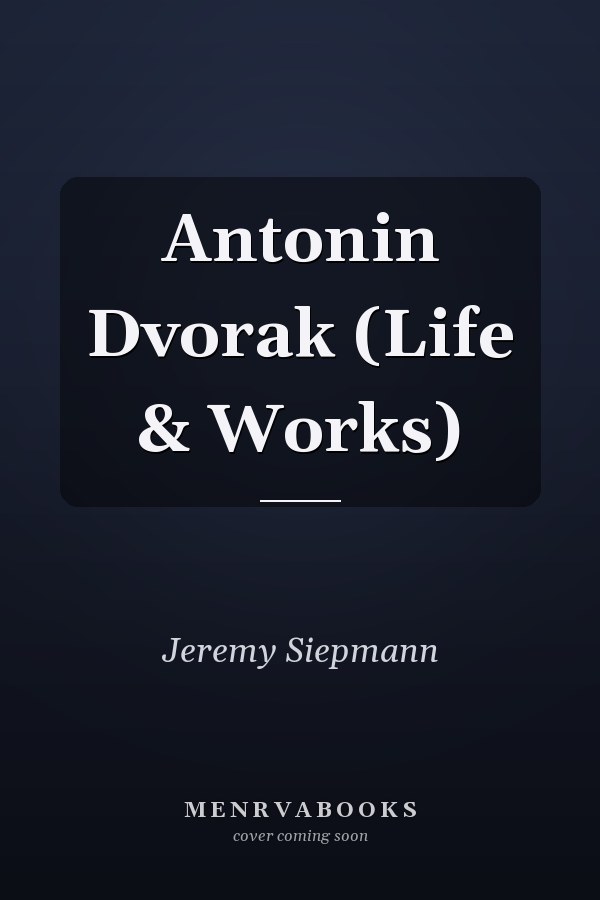 Antonin Dvorak (Life & Works)