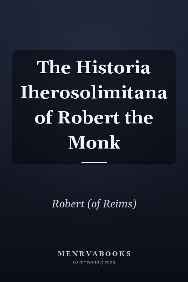 The Historia Iherosolimitana of Robert the Monk