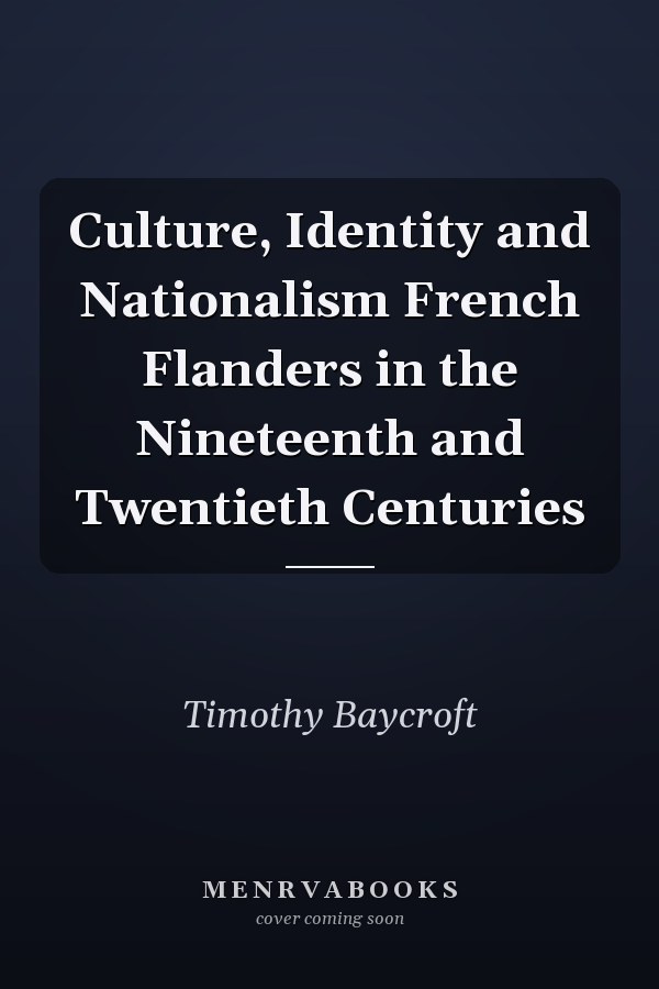 Culture, Identity and Nationalism French Flanders in the Nineteenth and Twentieth Centuries