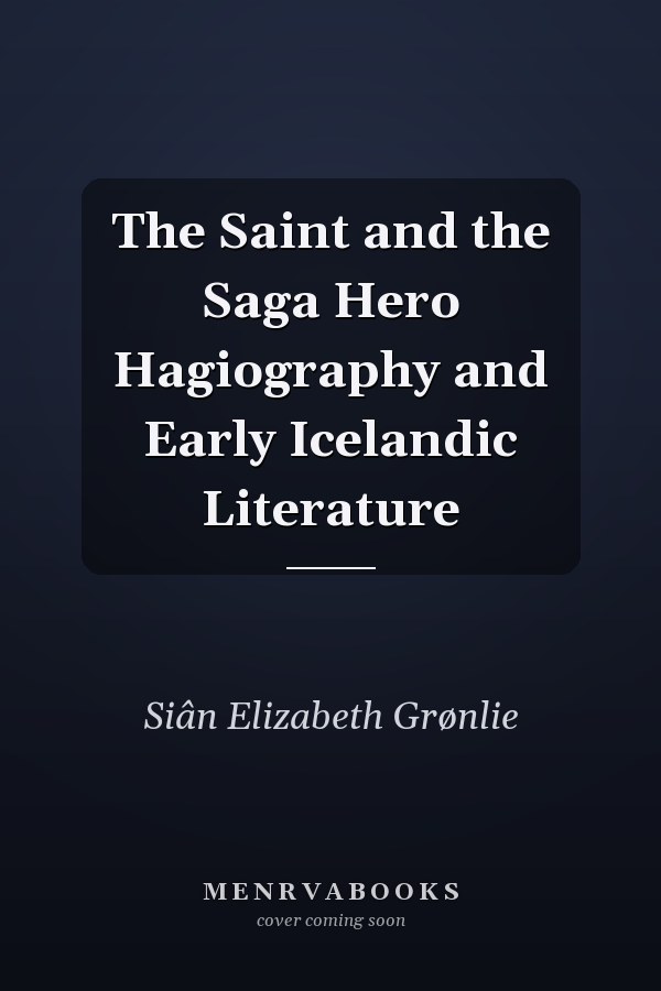 The Saint and the Saga Hero Hagiography and Early Icelandic Literature
