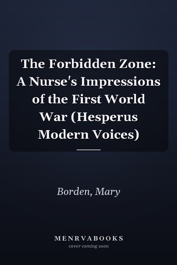 The Forbidden Zone: A Nurse's Impressions of the First World War (Hesperus Modern Voices)