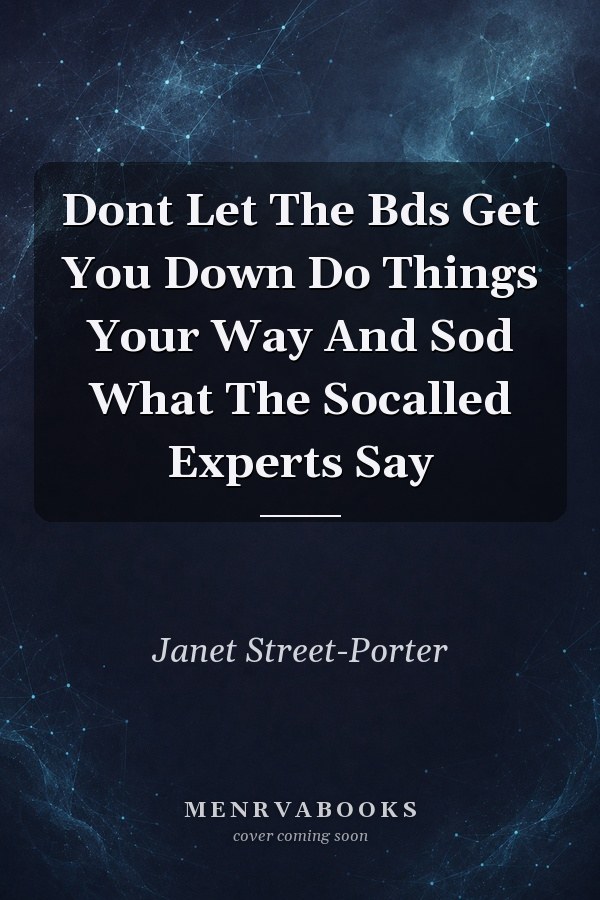 Dont Let The Bds Get You Down Do Things Your Way And Sod What The Socalled Experts Say