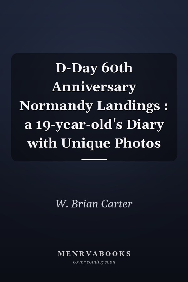 D-Day 60th Anniversary Normandy Landings : a 19-year-old's Diary with Unique Photos