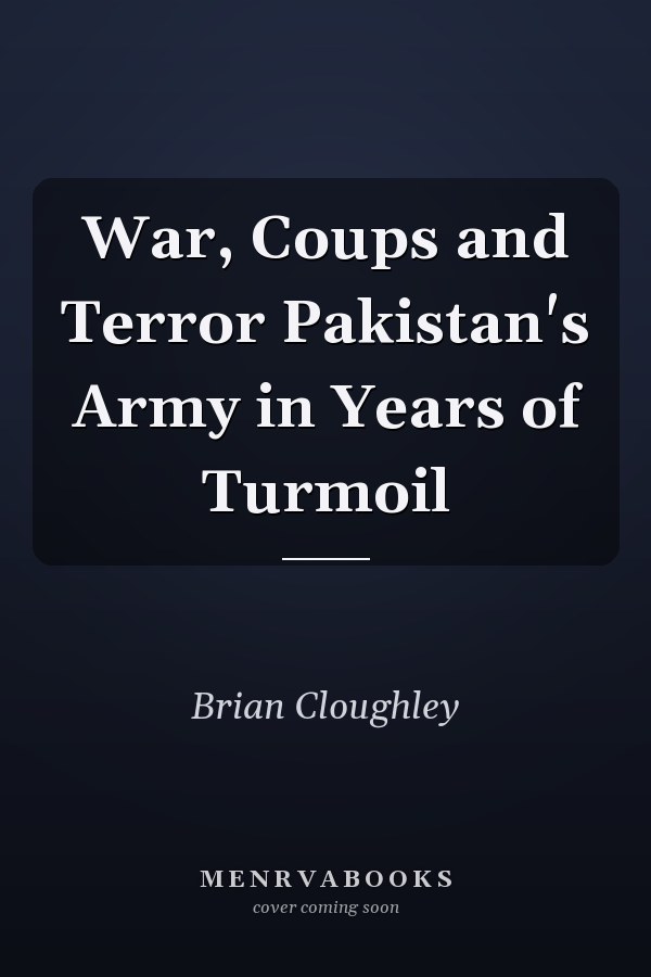 War, Coups and Terror Pakistan's Army in Years of Turmoil