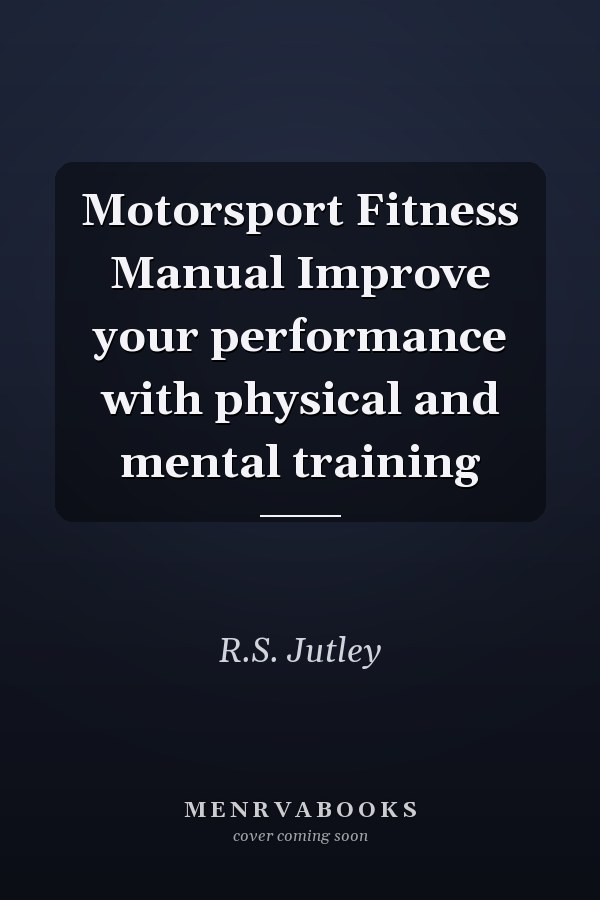 Motorsport Fitness Manual Improve your performance with physical and mental training