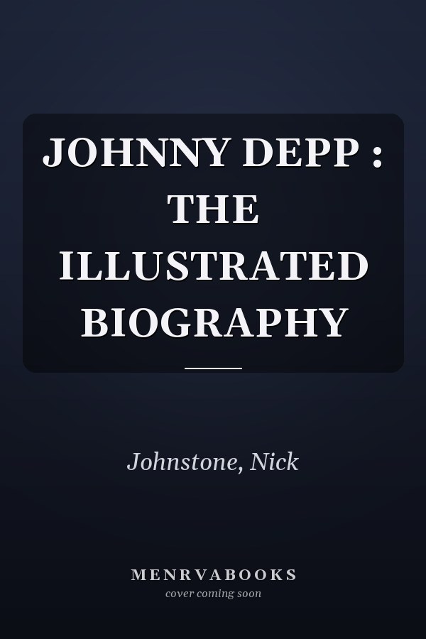 JOHNNY DEPP : THE ILLUSTRATED BIOGRAPHY