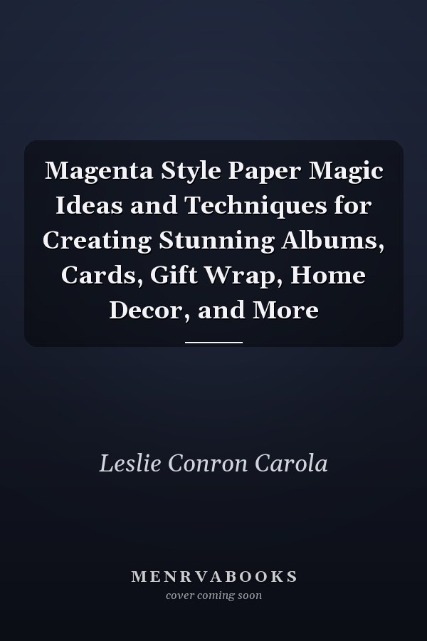 Magenta Style Paper Magic Ideas and Techniques for Creating Stunning Albums, Cards, Gift Wrap, Home Decor, and More