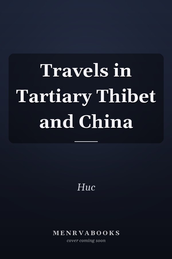 Travels in Tartiary Thibet and China