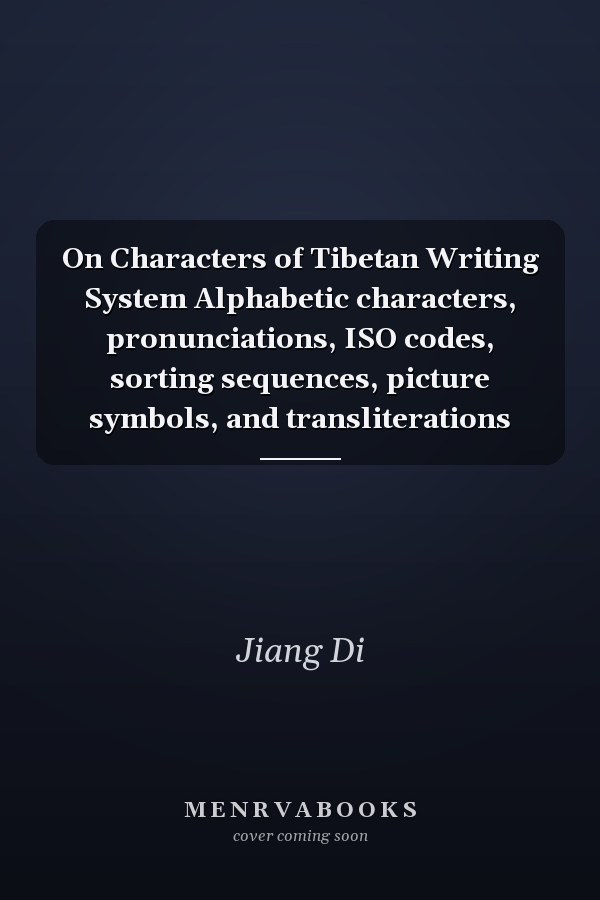On Characters of Tibetan Writing System Alphabetic characters, pronunciations, ISO codes, sorting sequences, picture symbols, and transliterations