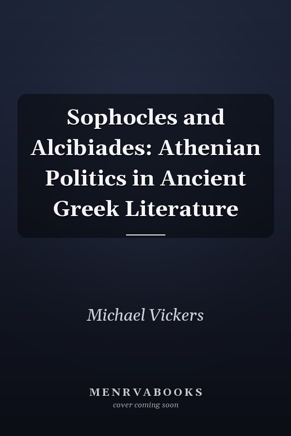 Sophocles and Alcibiades: Athenian Politics in Ancient Greek Literature