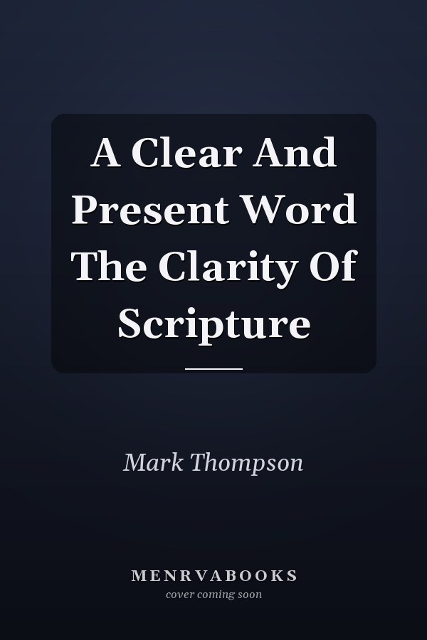 A Clear And Present Word The Clarity Of Scripture