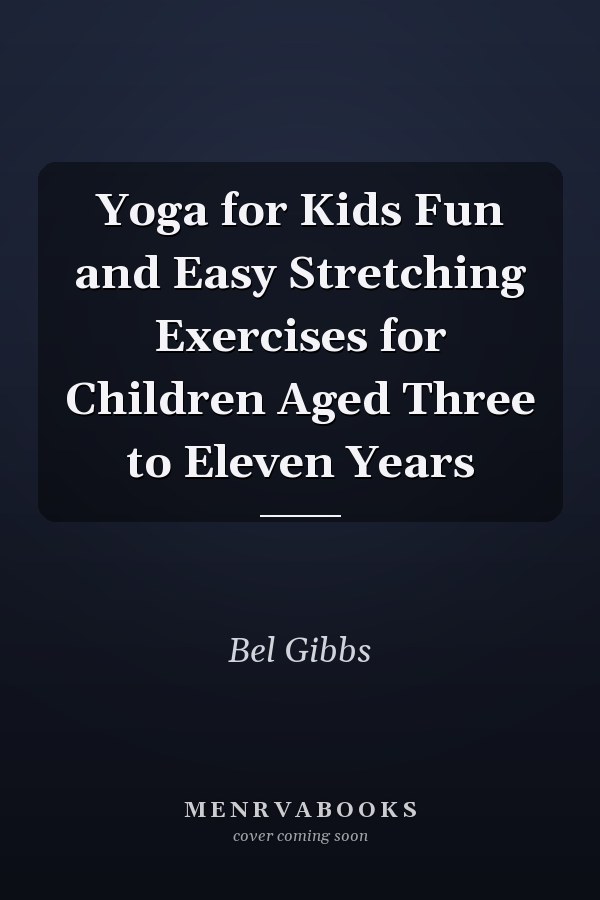 Yoga for Kids Fun and Easy Stretching Exercises for Children Aged Three to Eleven Years