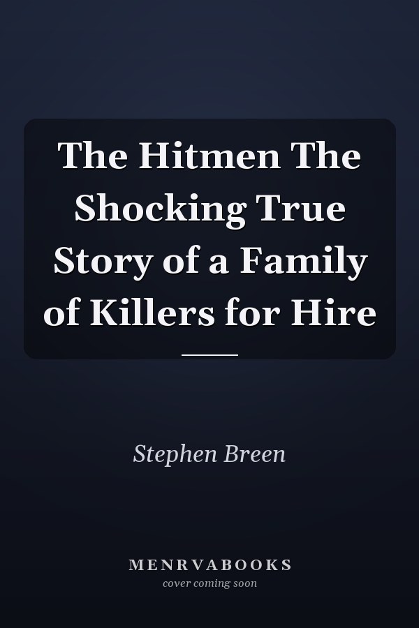The Hitmen The Shocking True Story of a Family of Killers for Hire