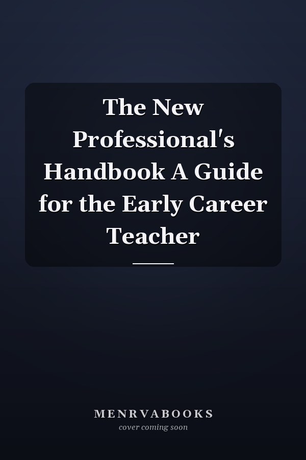 The New Professional's Handbook A Guide for the Early Career Teacher