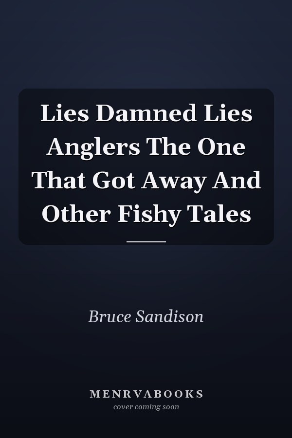 Lies Damned Lies Anglers The One That Got Away And Other Fishy Tales