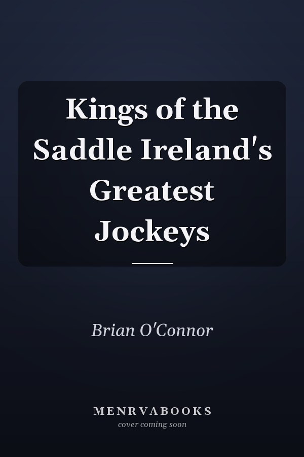 Kings of the Saddle Ireland's Greatest Jockeys