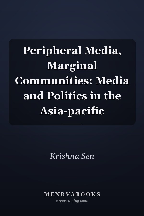 Peripheral Media, Marginal Communities: Media and Politics in the Asia-pacific