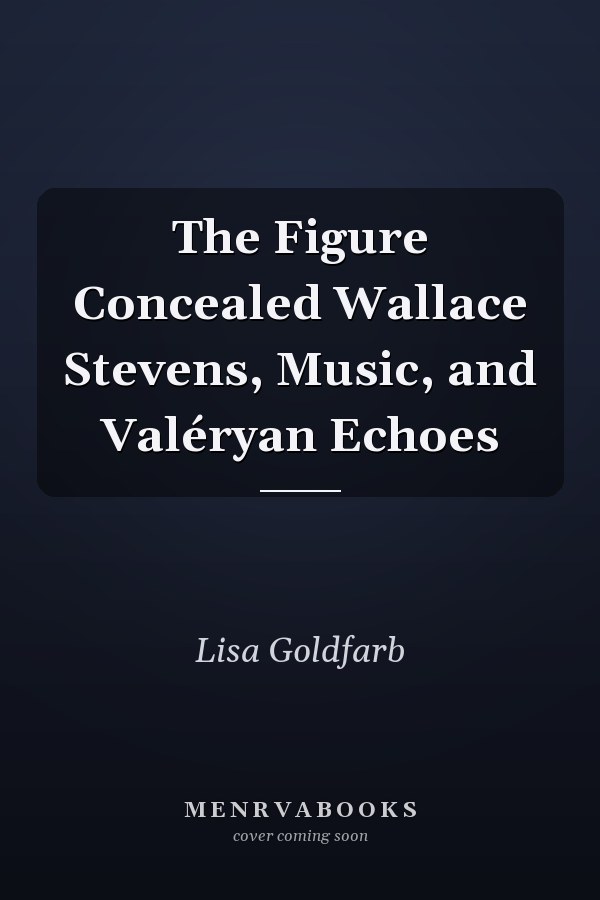 The Figure Concealed Wallace Stevens, Music, and Valéryan Echoes