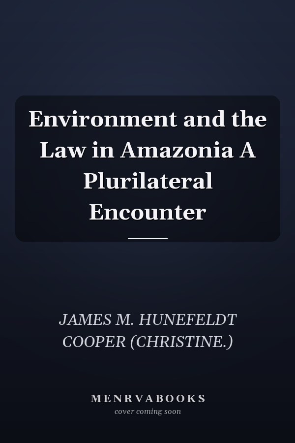 Environment and the Law in Amazonia A Plurilateral Encounter