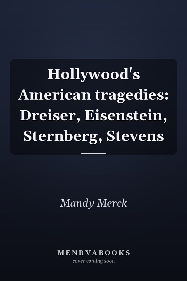 Hollywood's American tragedies: Dreiser, Eisenstein, Sternberg, Stevens