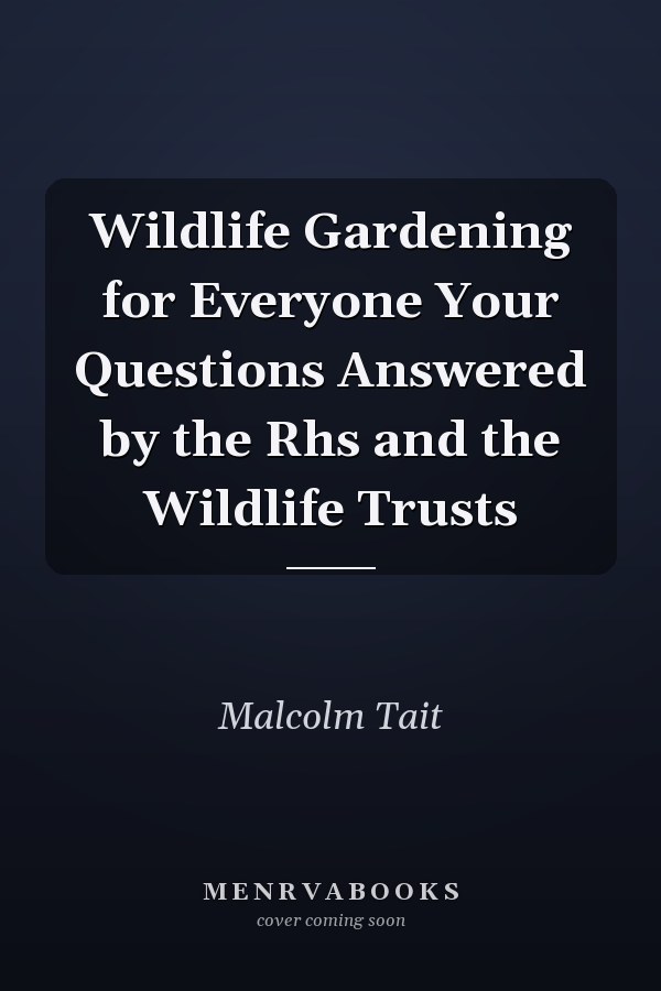 Wildlife Gardening for Everyone Your Questions Answered by the Rhs and the Wildlife Trusts